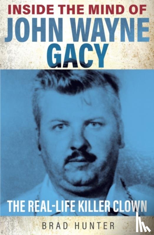 Hunter, Brad - Inside the Mind of John Wayne Gacy