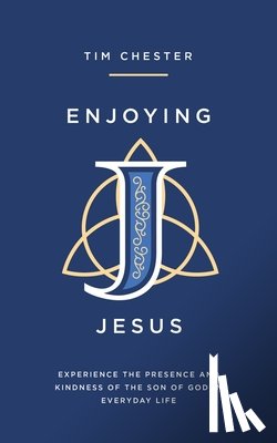 Chester, Tim - Enjoying Jesus: Experience the Presence and Kindness of the Son of God in Everyday Life