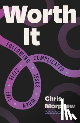 Morphew, Chris - Worth It: Following Jesus When Life Feels Complicated