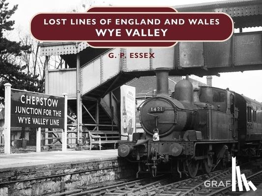 Essex, Gary - Lost Lines of England and Wales: Wye Valley