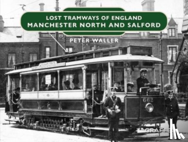 Waller, Peter - Lost Tramways of England: Manchester North and Salford