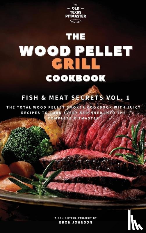 Johnson, Bron, The Old Texas Pitmaster - The Traeger Grill Bible