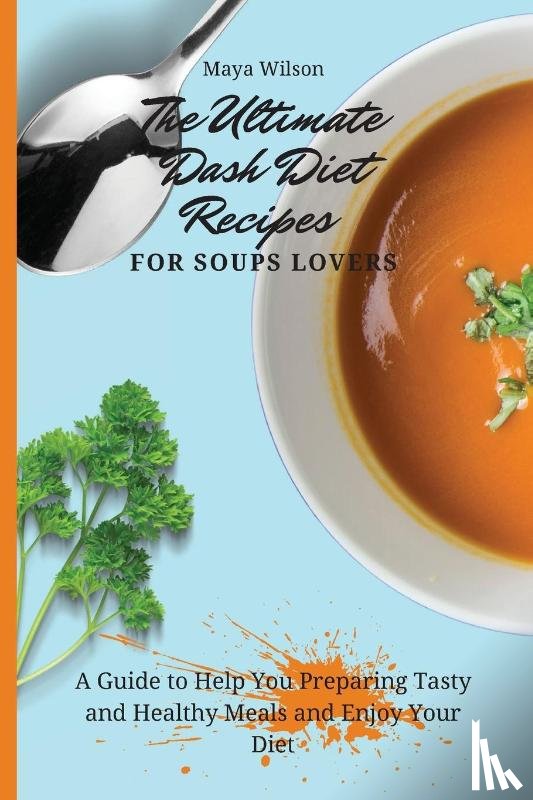 Wilson, Maya - The Ultimate Dash Diet Recipes for Soups Lovers