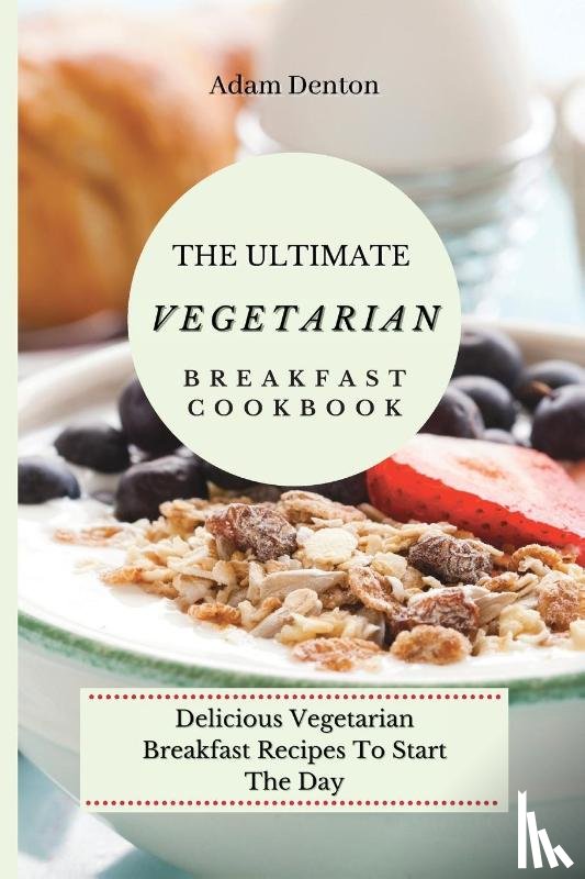 Denton, Adam - The Ultimate Vegetarian Breakfast Cookbook