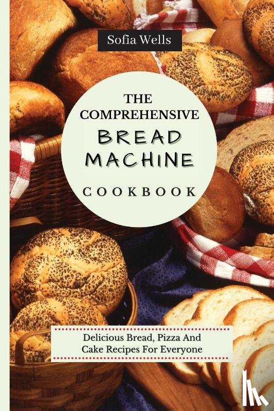 Wells, Sofia - The Comprehensive Bread Machine Cookbook