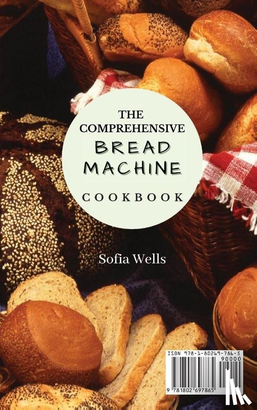 Wells, Sofia - The Comprehensive Bread Machine Cookbook