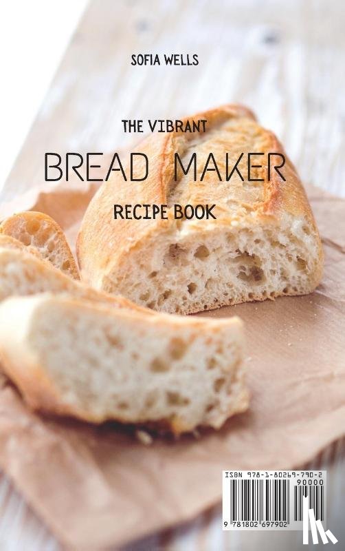 Wells, Sofia - The Vibrant Bread Maker Recipe Book