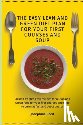 Reed, Josephine - The Easy Lean and Green Diet Plan for Your First Courses and Soup