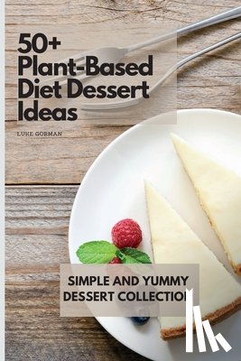 Gorman, Luke - 50+ Plant-Based Diet Dessert Ideas