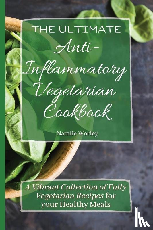 Worley, Natalie - The Ultimate Anti-Inflammatory Vegetarian Cookbook