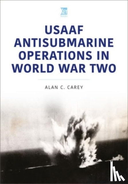 Carey, Alan - USAAF Antisubmarine Operations in WWII