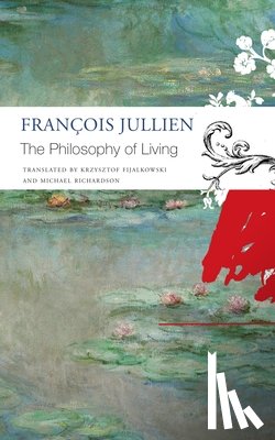 Jullien, Francois, Fijalkowski, Krzysztof, Richardson, Michael - The Philosophy of Living