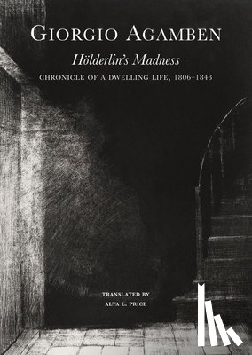 Agamben, Giorgio, Price, Alta L. - Hoelderlin's Madness - Chronicle of a Dwelling Life, 1806-1843