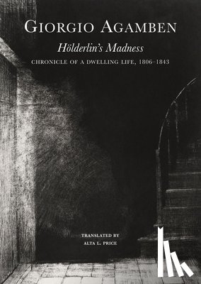 Agamben, Giorgio, Price, Alta L. - Holderlin's Madness – Chronicle of a Dwelling Life, 1806–1843