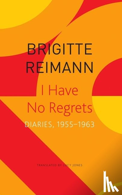 Reimann, Brigitte, Jones, Lucy - I Have No Regrets – Diaries, 1955–1963