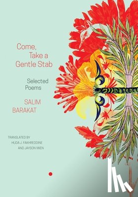 Barakat, Salim, Fakhreddine, Huda J., Iwen, Jayson - Come, Take a Gentle Stab – Selected Poems