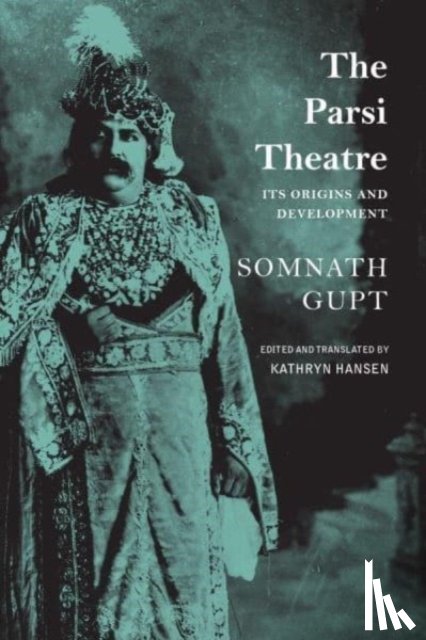 Gupt, Somnath, Hansen, Kathryn - The Parsi Theatre – Its Origins and Development