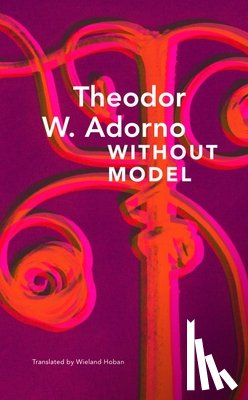Adorno, Theodor W., Hoban, Wieland - Without Model – Parva Aesthetica