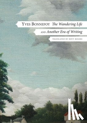 Bonnefoy, Yves, Rogers, Hoyt - The Wandering Life – Followed by "Another Era of Writing"