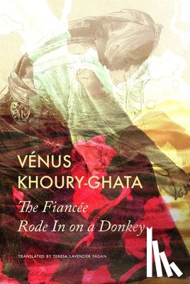 Khoury–ghata, Venus, Fagan, Teresa Lavender - The Fiancee Rode In on a Donkey