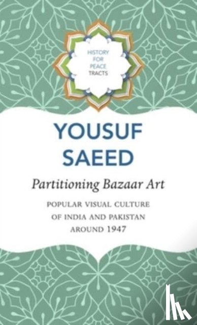 Saeed, Yousuf - Partitioning Bazaar Art – Popular Visual Culture of India and Pakistan around 1947