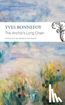 Bonnefoy, Yves - The Anchor’s Long Chain