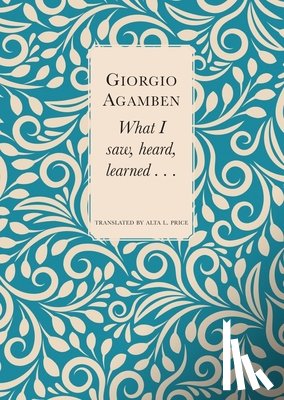 Agamben, Giorgio, Price, Alta L. - What I Saw, Heard, Learned . . .