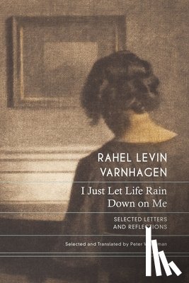 Varnhagen, Rahel Levin - I Just Let Life Rain Down on Me