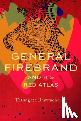 Bhattacharya, Tathagata - General Firebrand and His Red Atlas