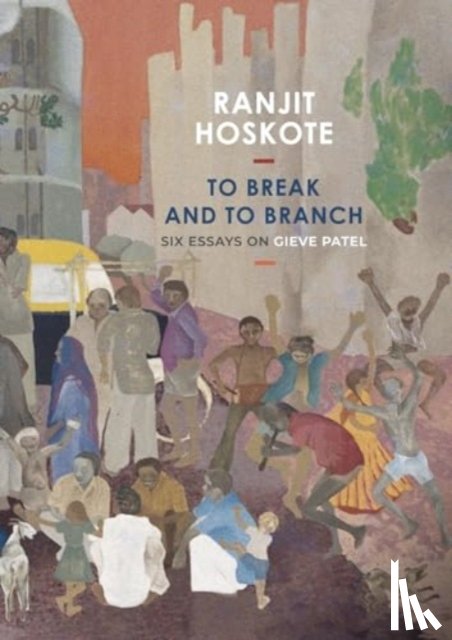 Hoskote, Ranjit - To Break and to Branch