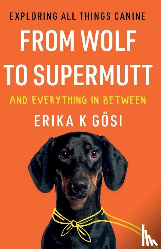 Gosi, Erika K - From Wolf to Supermutt and Everything In Between