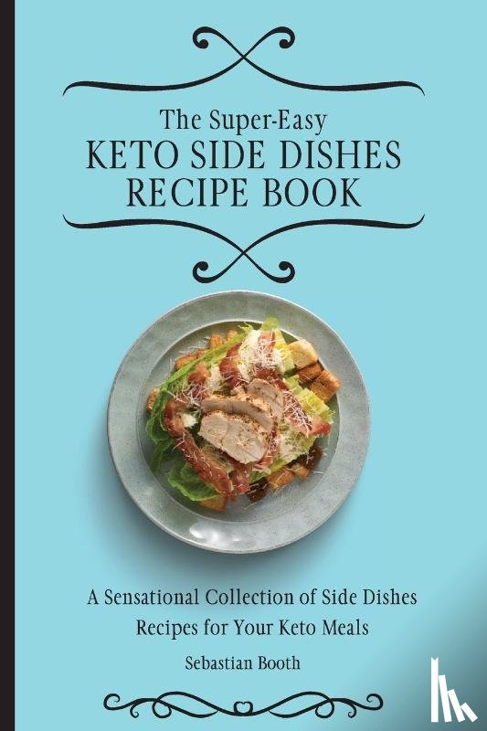 Booth, Sebastian - The Super-Easy Keto Side Dishes Recipe Book