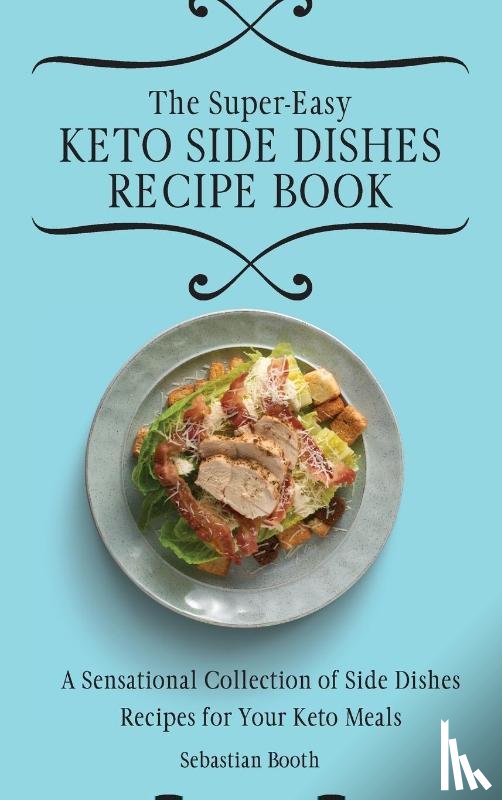 Booth, Sebastian - The Super-Easy Keto Side Dishes Recipe Book