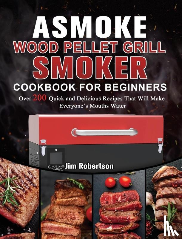 Robertson, Jim - ASMOKE Wood Pellet Grill & Smoker Cookbook For Beginners