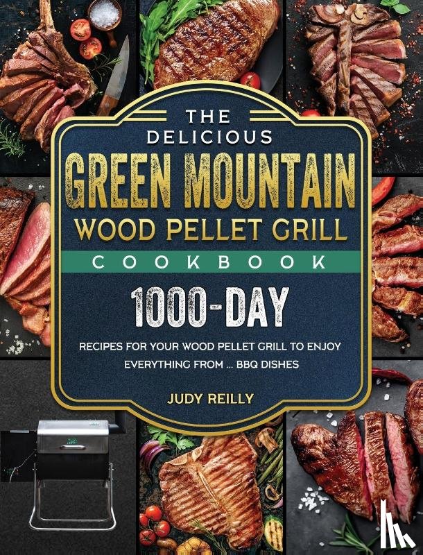 Reilly, Judy - The Delicious Green Mountain Wood Pellet Grill Cookbook