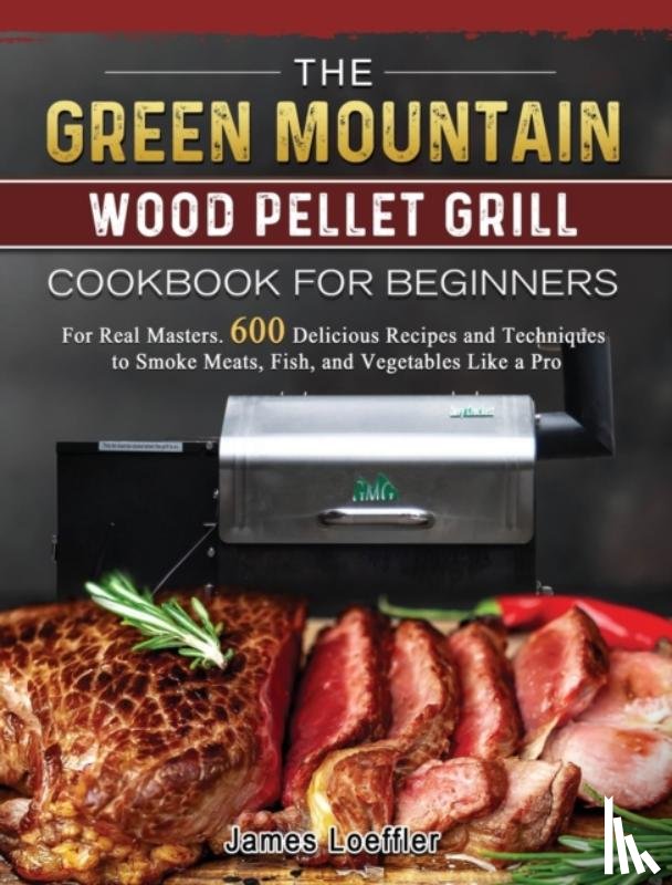 Loeffler, James - The Green Mountain Wood Pellet Grill Cookbook for Beginners