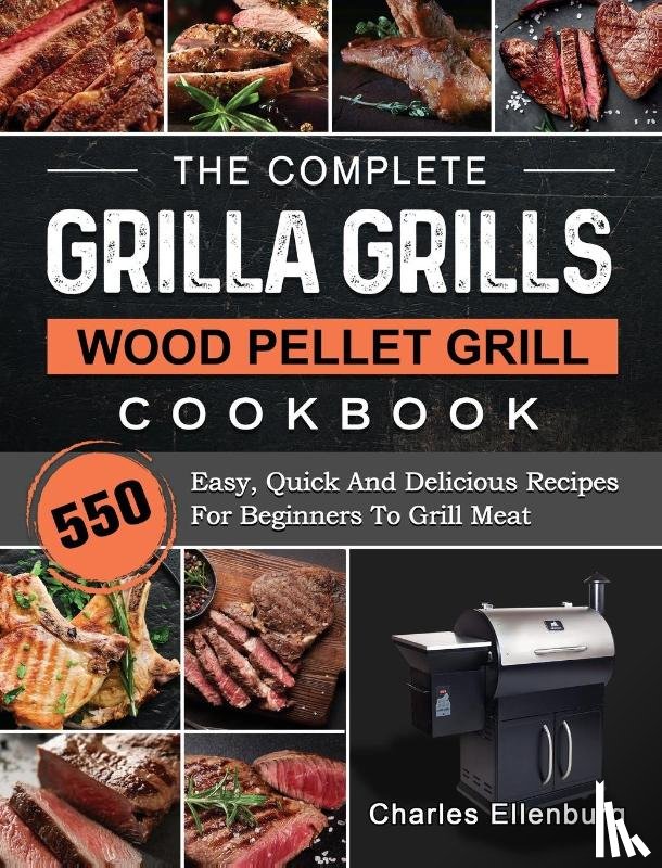 Ellenburg, Charles - The Complete Grilla Grills Wood Pellet Grill Cookbook