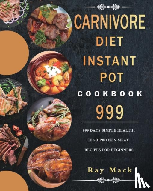 Mack, Ray - Carnivore Diet Instant Pot Cookbook 999