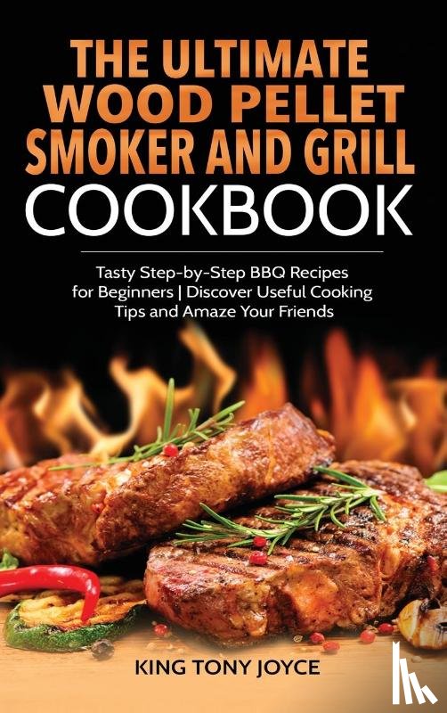 Joyce, King - The Ultimate Wood Pellet Grill and Smoker Cookbook