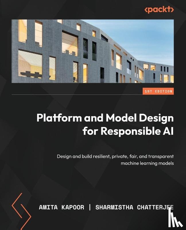 Kapoor, Amita, Chatterjee, Sharmistha - Platform and Model Design for Responsible AI