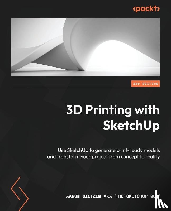 Dietzen Aka 'The Sketchup Guy', Aaron - 3D Printing with SketchUp - Second Edition