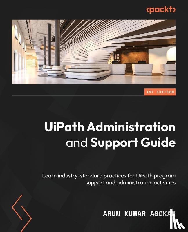 Asokan, Arun Kumar - UiPath Administration and Support Guide
