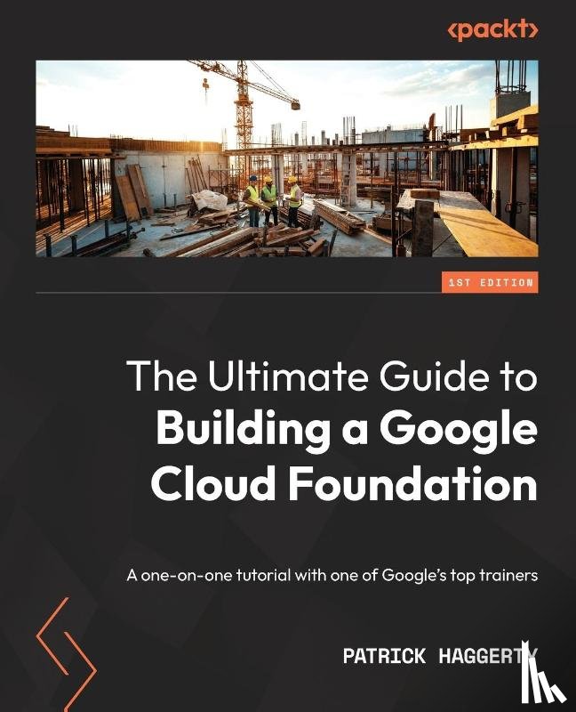 Haggerty, Patrick - The Ultimate Guide to Building a Google Cloud Foundation