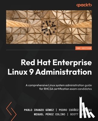 Gómez, Pablo Iranzo, Requena, Pedro Ibáñez, Colino, Miguel Pérez - Red Hat Enterprise Linux 9 Administration - Second Edition