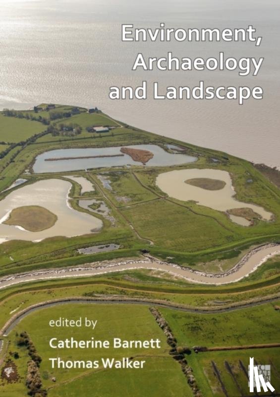 - Environment, Archaeology and Landscape: Papers in honour of Professor Martin Bell