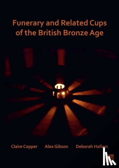 Copper, Claire (Margaret Stewart Bequest Post Graduate Research Student, Gibson, Alex (Honorary Research Associate, Hallam, Deborah (University of Bradford) - Funerary and Related Cups of the British Bronze Age