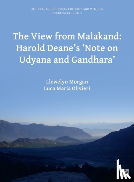 Morgan, Llewelyn (Professor of Classical Languages and Literature, Oliveri, Luca Maria (Professor of Archaeology and Cultures of Gandhara and Silk Roads - The View from Malakand: Harold Deane’s ‘Note on Udyana and Gandhara’