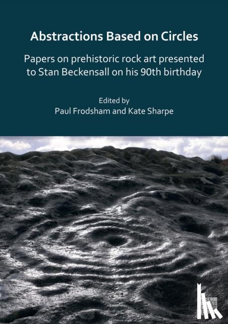  - Abstractions Based on Circles: Papers on prehistoric rock art presented to Stan Beckensall on his 90th birthday