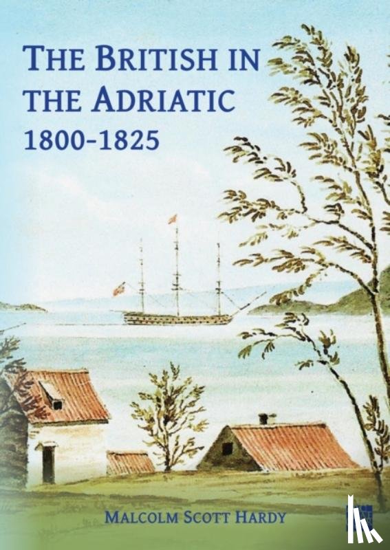 Hardy, Malcolm Scott - The British in the Adriatic, 1800-1825