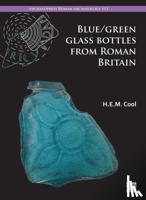 Cool, H.E.M. (Director, Barbican Research Associates Ltd) - Blue/Green Glass Bottles from Roman Britain